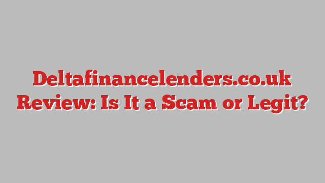 Deltafinancelenders.co.uk Review: Is It a Scam or Legit?