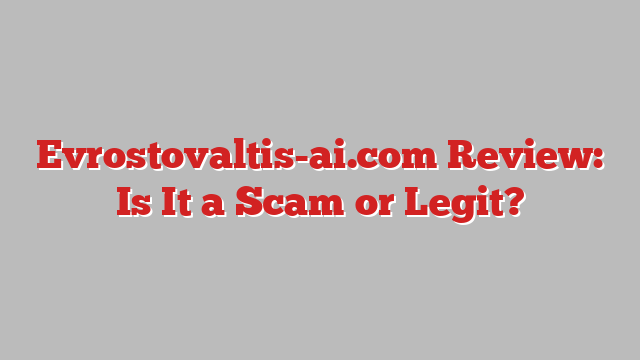 Evrostovaltis-ai.com Review: Is It a Scam or Legit?