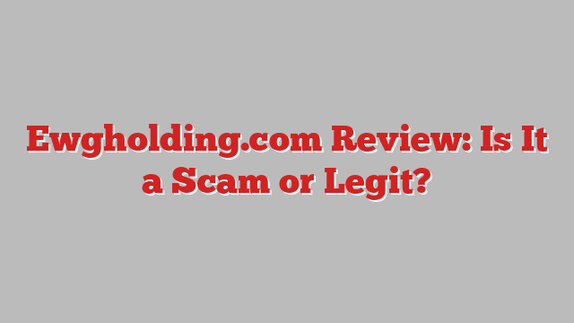 Ewgholding.com Review: Is It a Scam or Legit?