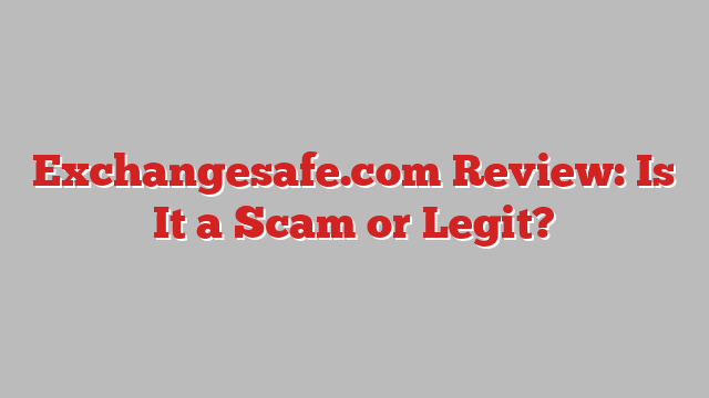 Exchangesafe.com Review: Is It a Scam or Legit?