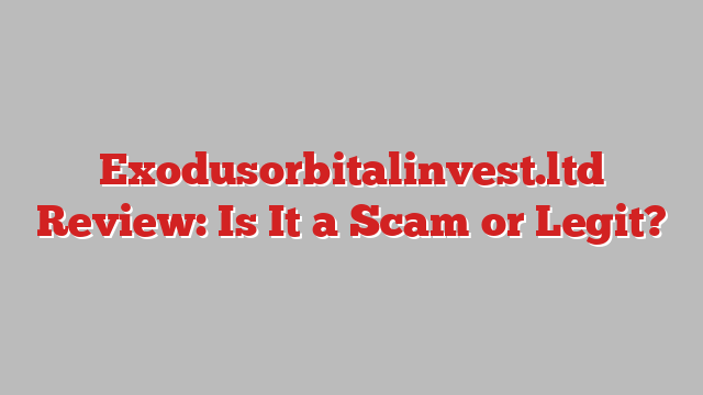 Exodusorbitalinvest.ltd Review: Is It a Scam or Legit?