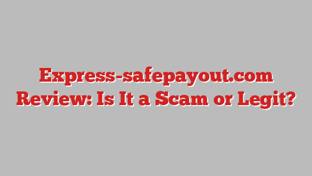 Express-safepayout.com Review: Is It a Scam or Legit?