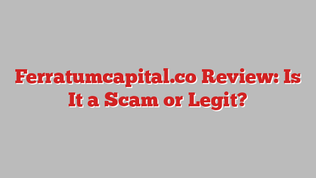 Ferratumcapital.co Review: Is It a Scam or Legit?