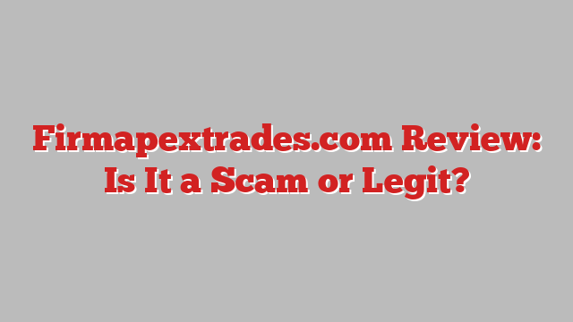 Firmapextrades.com Review: Is It a Scam or Legit?