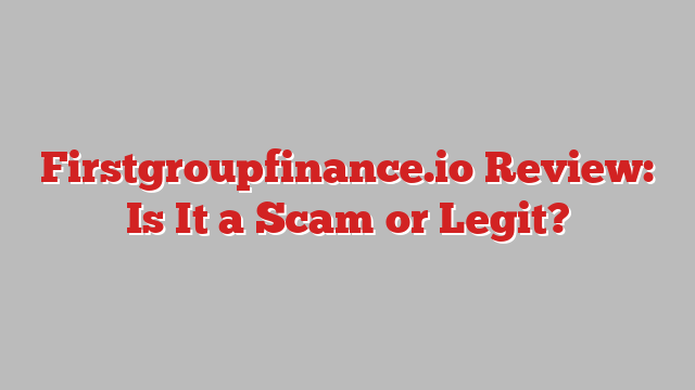 Firstgroupfinance.io Review: Is It a Scam or Legit?