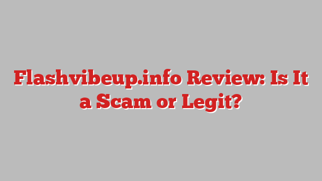 Flashvibeup.info Review: Is It a Scam or Legit?