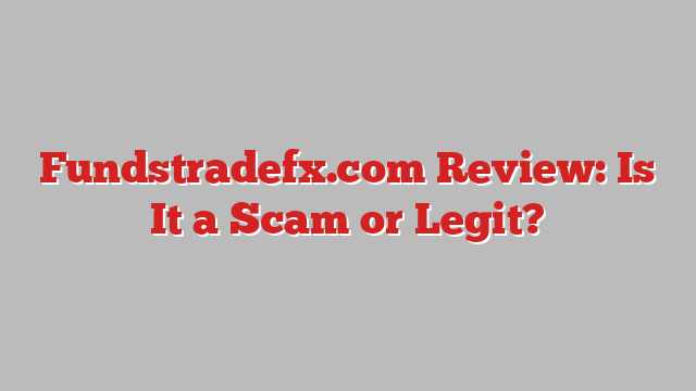 Fundstradefx.com Review: Is It a Scam or Legit?