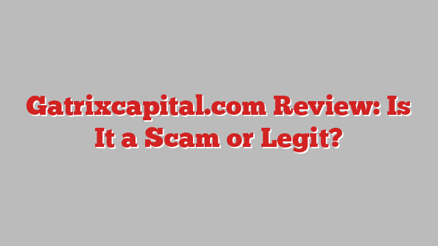 Gatrixcapital.com Review: Is It a Scam or Legit?