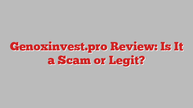 Genoxinvest.pro Review: Is It a Scam or Legit?