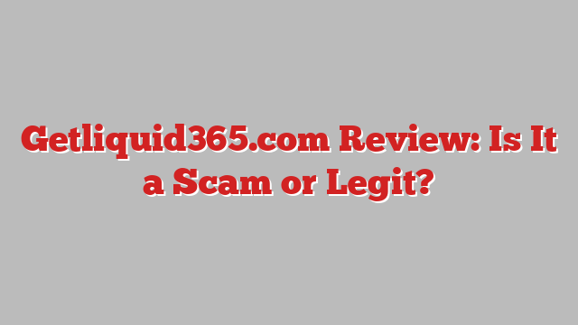 Getliquid365.com Review: Is It a Scam or Legit?