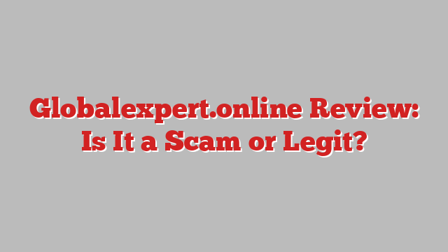 Globalexpert.online Review: Is It a Scam or Legit?