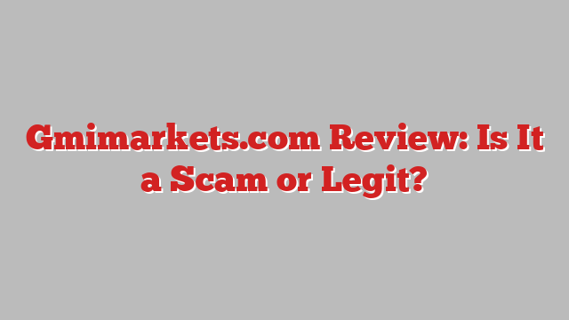 Gmimarkets.com Review: Is It a Scam or Legit?