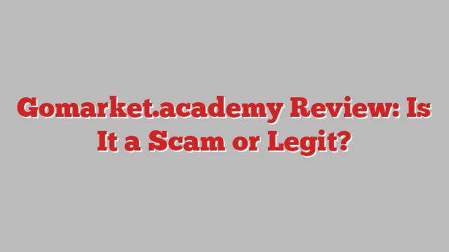 Gomarket.academy Review: Is It a Scam or Legit?