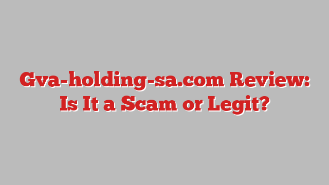 Gva-holding-sa.com Review: Is It a Scam or Legit?