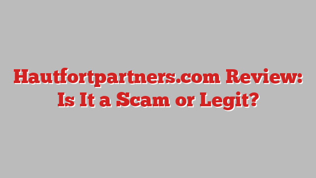 Hautfortpartners.com Review: Is It a Scam or Legit?