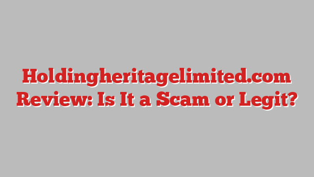 Holdingheritagelimited.com Review: Is It a Scam or Legit?