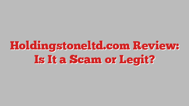 Holdingstoneltd.com Review: Is It a Scam or Legit?