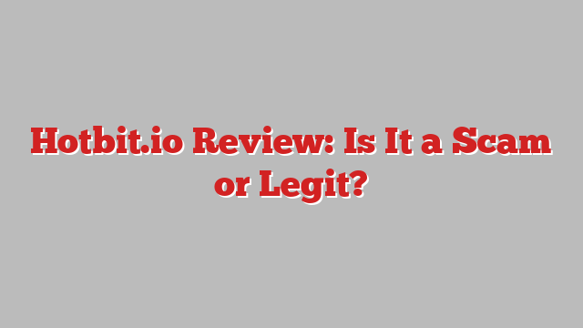 Hotbit.io Review: Is It a Scam or Legit?
