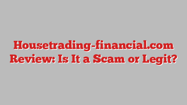 Housetrading-financial.com Review: Is It a Scam or Legit?