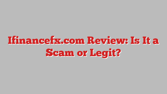 Ifinancefx.com Review: Is It a Scam or Legit?