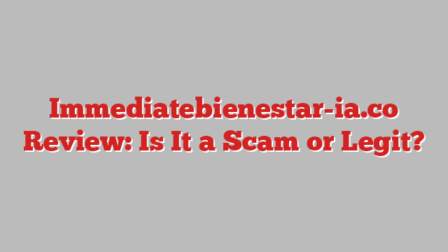 Immediatebienestar-ia.co Review: Is It a Scam or Legit?