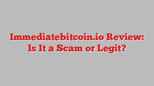Immediatebitcoin.io Review: Is It a Scam or Legit?