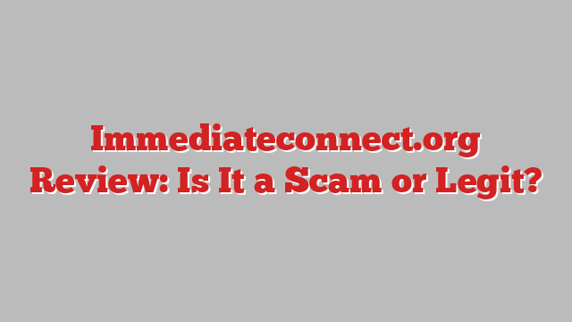 Immediateconnect.org Review: Is It a Scam or Legit?