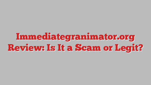 Immediategranimator.org Review: Is It a Scam or Legit?