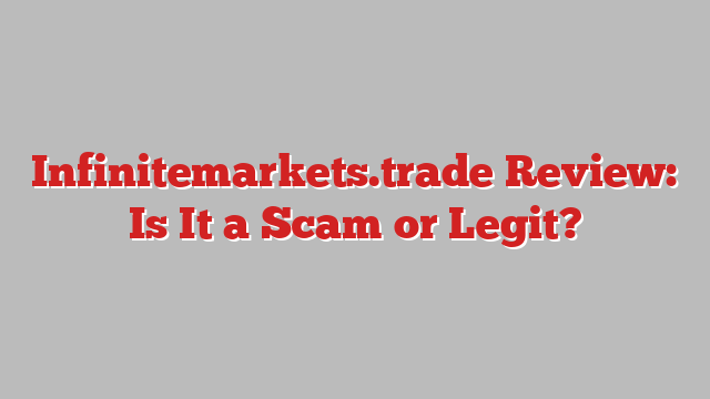 Infinitemarkets.trade Review: Is It a Scam or Legit?