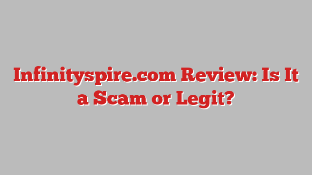 Infinityspire.com Review: Is It a Scam or Legit?