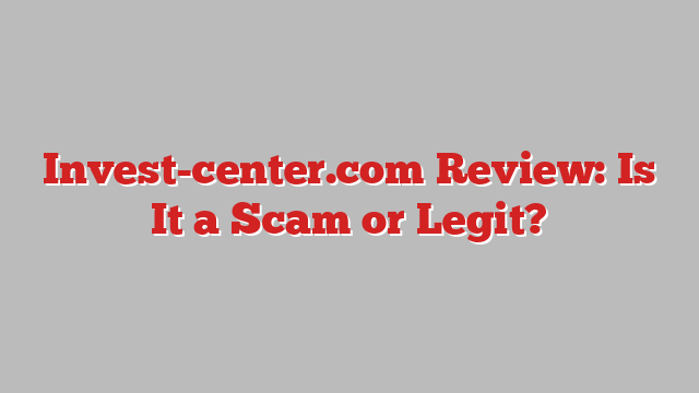 Invest-center.com Review: Is It a Scam or Legit?