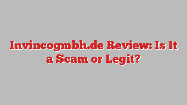 Invincogmbh.de Review: Is It a Scam or Legit?