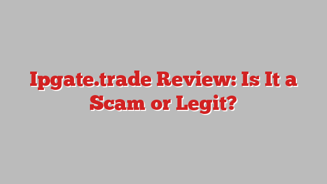 Ipgate.trade Review: Is It a Scam or Legit?