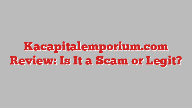 Kacapitalemporium.com Review: Is It a Scam or Legit?