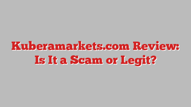 Kuberamarkets.com Review: Is It a Scam or Legit?