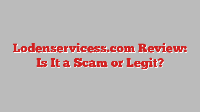 Lodenservicess.com Review: Is It a Scam or Legit?