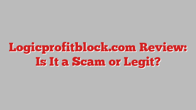 Logicprofitblock.com Review: Is It a Scam or Legit?