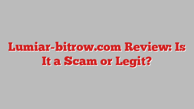 Lumiar-bitrow.com Review: Is It a Scam or Legit?