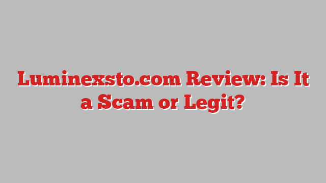 Luminexsto.com Review: Is It a Scam or Legit?
