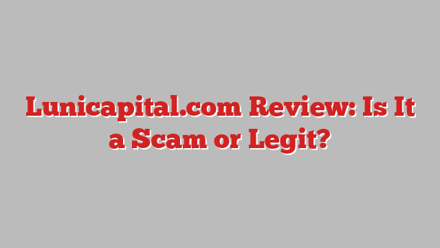 Lunicapital.com Review: Is It a Scam or Legit?
