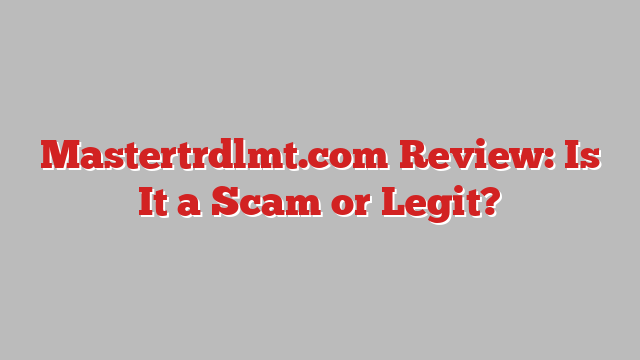 Mastertrdlmt.com Review: Is It a Scam or Legit?