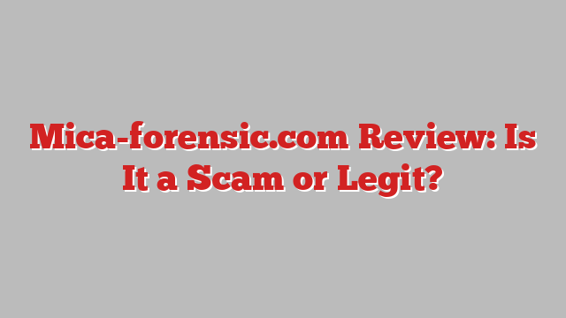Mica-forensic.com Review: Is It a Scam or Legit?