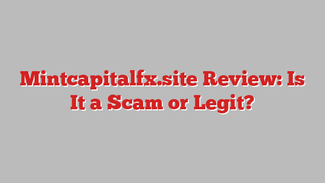 Mintcapitalfx.site Review: Is It a Scam or Legit?