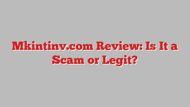 Mkintinv.com Review: Is It a Scam or Legit?
