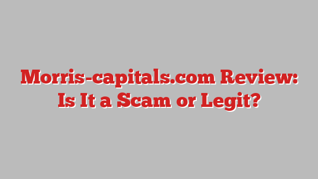 Morris-capitals.com Review: Is It a Scam or Legit?