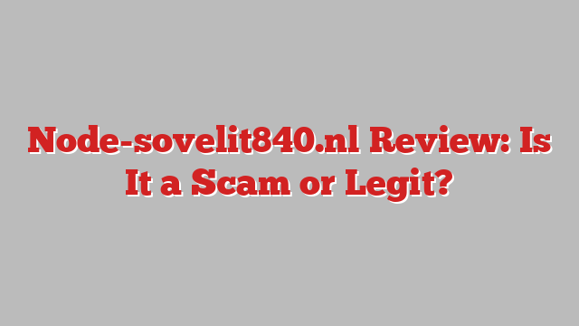 Node-sovelit840.nl Review: Is It a Scam or Legit?