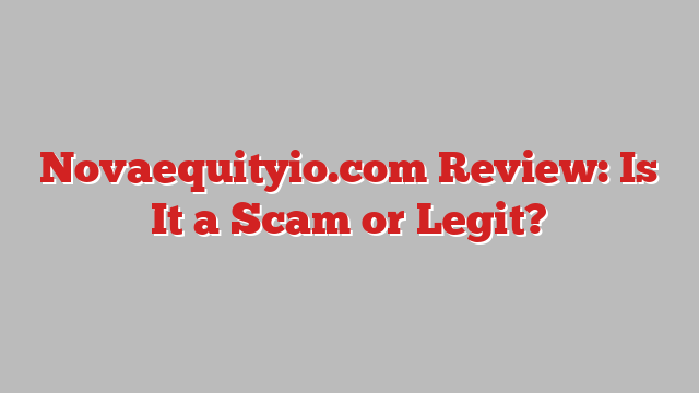 Novaequityio.com Review: Is It a Scam or Legit?