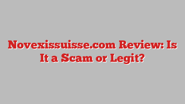 Novexissuisse.com Review: Is It a Scam or Legit?