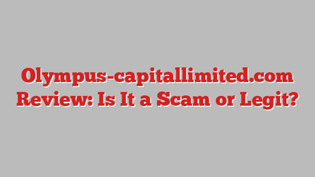 Olympus-capitallimited.com Review: Is It a Scam or Legit?