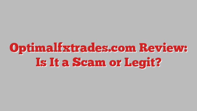 Optimalfxtrades.com Review: Is It a Scam or Legit?